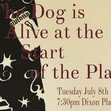 THE DOG IS ALIVE AT THE START OF THE PLAY is Coming to Dixon Place