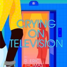 World Premiere of R. Eric Thomas' CRYING ON TELEVISION to be Presented at Everyman Th