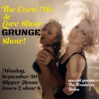 The Corn Mo and Love Show Show: GRUNGE EDITION' comes to The Slipper Room