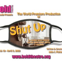 World Premiere Of SHUT UP is Part of Bold Theatre's 2022 Season