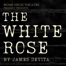 Rome High Theatre Presents THE WHITE ROSE