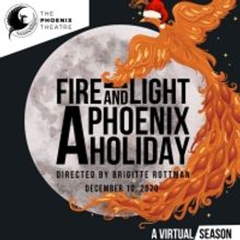 The Phoenix Theatre Continues Virtual Season With FIRE AND LIGHT: A PHOENIX HOLIDAY