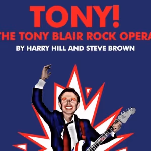 EDINBURGH 2023: Review: TONY! [THE TONY BLAIR ROCK OPERA], Pleasance At EICC…