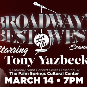 Previews: BROADWAY’S BEST…IN THE WEST PRESENTS TONY YAZBECK at Palm Springs Cultural Center