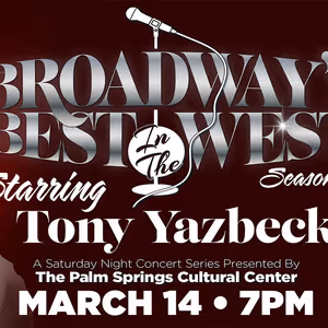 Previews: BROADWAY’S BEST…IN THE WEST PRESENTS TONY YAZBECK at Palm Springs Cultural…