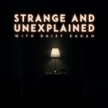 Listen: STRANGE & UNEXPLAINED WITH DAISY EAGAN Podcast Premieres Today