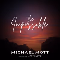Michael Mott Releases New Single 'The Impossible' Featuring Matt Bloyd Video