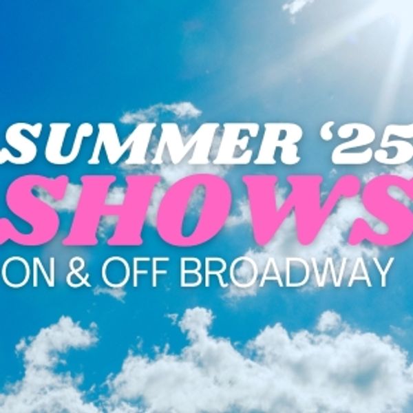 Summer 2025 NYC Theatre Guide: Broadway, Off-Broadway & Outdoors Photo