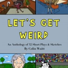 Colin Waitt Releases LET'S GET WEIRD: An Anthology Of 32 Short Plays & Sketches
