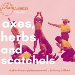 The Anthropologists to Present Work-In-Progress Showing Of AXES, HERBS AND SATCHELS…