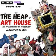 Art House Productions Hosts: THE HEAP AT ART HOUSE: A Pop-Up Exhibit in the Art Hous