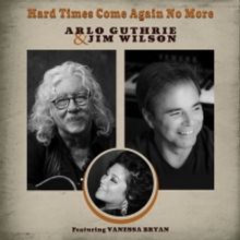 Arlo Guthrie & Jim Wilson Release 'Hard Times Come Again No More'