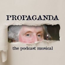 Treatman Creative Presents PROPAGANDA! THE PODCAST MUSICAL