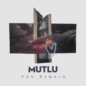 Mutlu Releases Second Single 'You Remain' From Upcoming Album