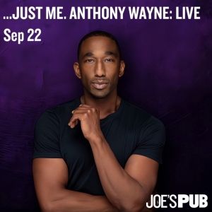 “…JUST ME. ANTHONY WAYNE: LIVE” Encore Performance Comes to Joe's Pub