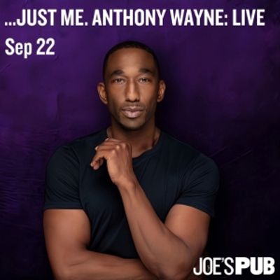 &ldquo;&hellip;JUST ME. ANTHONY WAYNE: LIVE&rdquo; Encore Performance Comes to Joe's Pub