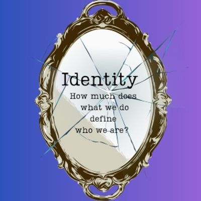 Student Blog: Identity: How Much Does What We Do Define Who We Are?