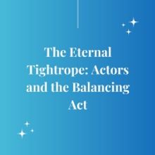 Student Blog: The Eternal Tightrope: Actors and the Balancing Act