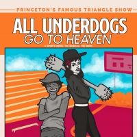 The Princeton Triangle Club Presents ALL UNDERDOGS GO TO HEAVEN