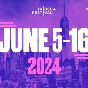 Tribeca Festival Announces 2024 Dates; Calls for Submissions & Programming Team…
