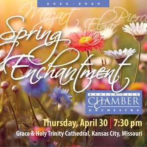 SPRING ENCHANTMENT Concert Caps Off Kansas City Chamber Orchestra’s 39th Season