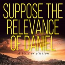 Bobby James Releases New Book  'Suppose The Relevance Of Daniel'