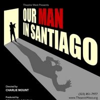 OUR MAN SANTIAGO Has Added Performances at Theatre West
