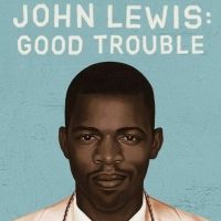 Luther Burbank Center For The Arts to Host JOHN LEWIS: GOOD TROUBLE Documentary