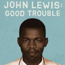 Luther Burbank Center For The Arts to Host JOHN LEWIS: GOOD TROUBLE Documentary