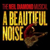 THE NEIL DIAMOND MUSICAL: A BEAUTIFUL NOISE Announces Ticket On Sale Dates