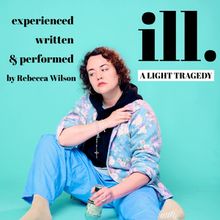 Ill: A LIGHT TRAGEDY By Rebecca Wilson to be Presented at Philadelphia Fringe Festiva