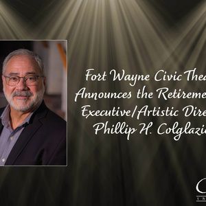 Fort Wayne Civic Theatre Executive/Artistic Director Phillip H. Colglazier to Retire