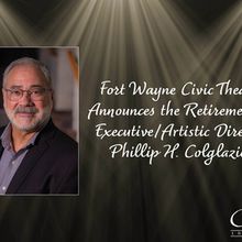 Fort Wayne Civic Theatre Executive/Artistic Director Phillip H. Colglazier to Retire
