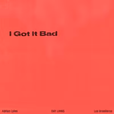 Adrian Lyles, DAY LIMNS AND LOS BRASILEROS to Release I GOT IT BAD