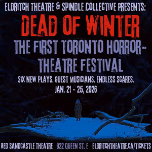 DEAD OF WINTER: The Toronto Horror-Theatre Festival to Feature 6 Plays