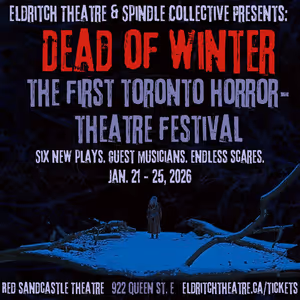 DEAD OF WINTER: The Toronto Horror-Theatre Festival to Feature 6 Plays