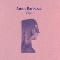 Annie Barbazza To Release Debut Solo Album VIVE