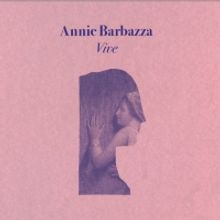 Annie Barbazza To Release Debut Solo Album VIVE