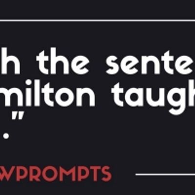 BWW Prompts: HAMILTON Taught Me...