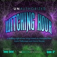 THE WITCHING HOUR : UNAUTHORIZED! to be Presented at The Green Room 42