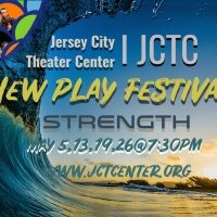 Jersey City Theater Center Presents the 6th Annual New Play Festival: STRENGTH, May…