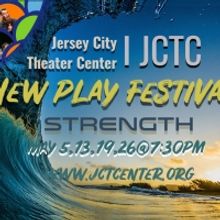 Jersey City Theater Center Presents the 6th Annual New Play Festival: STRENGTH, May 5