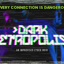 DARK METROPOLIS: AN IMPROVISED CYBER-NOIR to Open at Outside In Theatre in LA