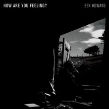 Ben Howard Shares New Single 'How Are You Feeling?'