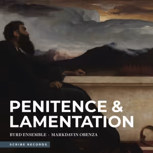 Byrd Ensemble to Release New Album PENITENCE & LAMENTATION and Premiere Nico Muhly…