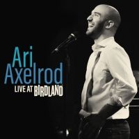 Album Review: Ari Axelrod Lives & Breathes & Sings At Birdland on ARI AXELROD LIVE…