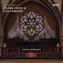 David Schrader to Play Organ Works By Frank Ferko And Leo Sowerby New Album Out in…