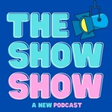 New Musical Podcast THE SHOW SHOW Has Launched