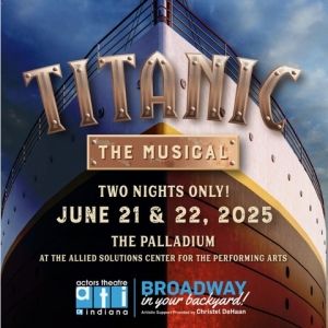 TITANIC THE MUSICAL Comes to the Actors Theatre Of Indiana