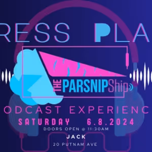 The Parsnip Ship Will Host PRESS PLAY: The Parsnip Podcast Experience
